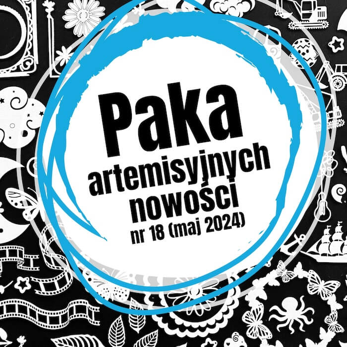 PAKA ARTEMISYJNYCH NOWOŚCI nr 18 - maj 2024