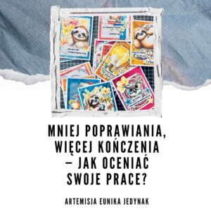SZKOLENIE Mniej poprawiania, więcej kończenia - jak oceniać swoje prace?